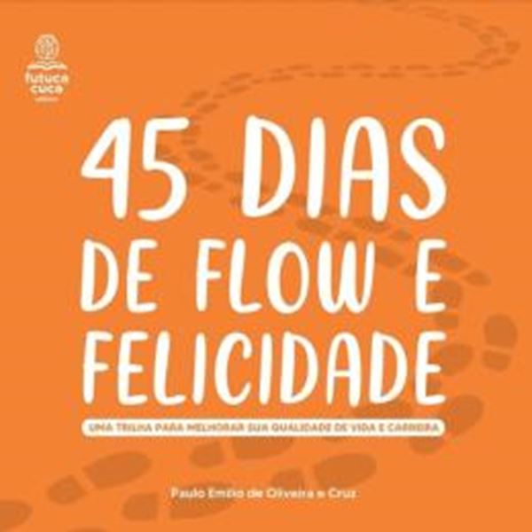 Picture of 45 DIAS DE FLOW E FELICIDADE - UMA TRILHA PARA MELHORAR SUA QUALIDADE DE VIDA E CARREIRA