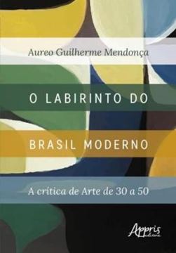 Imagem de O LABIRINTO DO BRASIL MODERNO: A CRITICA DE ARTE DE 30 A 50