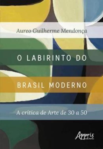 Picture of O LABIRINTO DO BRASIL MODERNO: A CRITICA DE ARTE DE 30 A 50