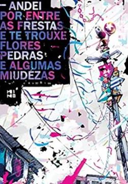 Imagem de ANDEI POR ENTRE AS FRESTAS E TE TROUXE FLORES, PEDRAS E ALGUMAS MIUDEZAS