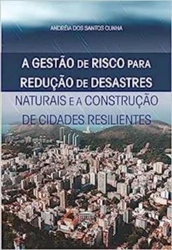 Imagem de A GESTÃO DE RISCO PARA REDUÇÃO DE DESASTRES - NATURAIS E A CONSTRUÇÃO DE CIDADES RESILIENTES