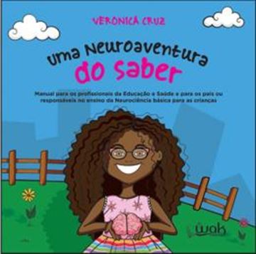 Imagem de NEUROAVENTURA DO SABER, UMA: MANUAL PARA OS PROFISSIONAIS DE EDUCAÇÃO E SAÚDE E PARA OS PAIS OU RESPONSÁVEIS NO ENSINO DA NEUROCIÊNCIA BÁSICA PARA AS CRIANÇAS