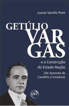 Imagem de GETULIO VARGAS E A CONSTRUCAO DO ESTADO-NACAO (DE APRENDIZ DE CAUDILHO A ESTADISTA)