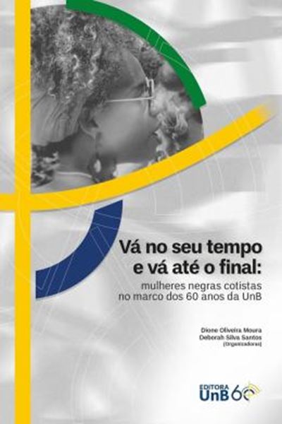Picture of VA NO SEU TEMPO E VA ATE O FINAL - MULHERES NEGRAS COTISTAS NO MARCO DOS 60 ANOS DA UNB