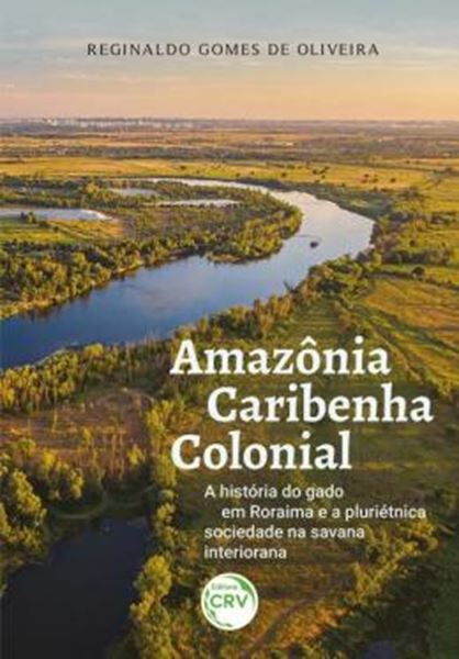 Picture of AMAZONIA CARIBENHA COLONIAL A HISTORIA DO GADO EM RORAIMA E A PLURIETNICA SOCIEDADE NA SAVANA INTERIORANA