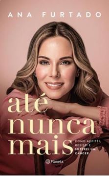 Imagem de ATE NUNCA MAIS - COMO ACEITEI, RESISTI E SUPEREI UM CÂNCER