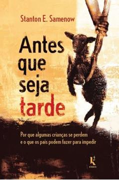 Imagem de ANTES QUE SEJA TARDE - POR QUE ALGUMAS CRIANÇAS SE PERDEM E O QUE OS PAIS PODEM FAZER PARA IMPEDIR