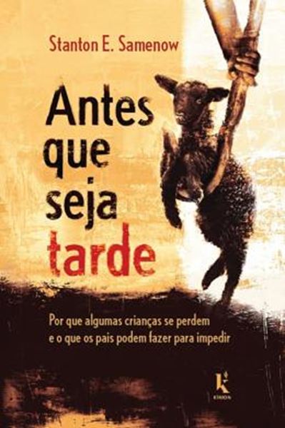 Picture of ANTES QUE SEJA TARDE - POR QUE ALGUMAS CRIANÇAS SE PERDEM E O QUE OS PAIS PODEM FAZER PARA IMPEDIR