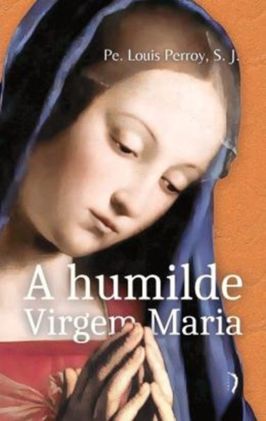 Picture of A HUMILDE VIRGEM MARIA - ELEVACOES SOBRE OS MISTERIOS DE SUA VIDA