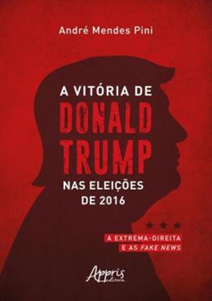 Picture of A VITORIA DE DONALD TRUMP NAS ELEICOES DE 2016 - A EXTREMA-DIREITA E AS FAKE NEWS