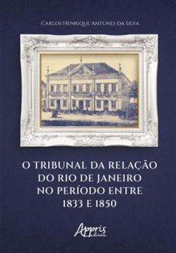 Imagem de O TRIBUNAL DA RELACAO DO RIO DE JANEIRO NO PERIODO ENTRE 1833 E 1850