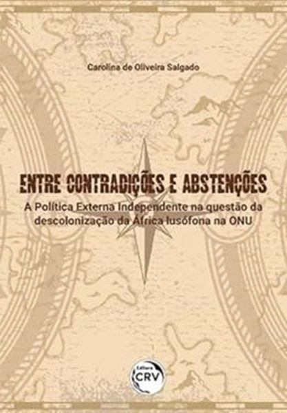 Picture of ENTRE CONTRADICOES E ABSTENCOES - A POLITICA EXTERNA INDEPENDENTE NA QUESTAO DA DESCOLONIZACAO DA AFRICA LUSOFONA NA ONU