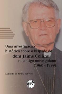 Imagem de UMA INVESTIGACAO HISTORICA SOBRE O BISPADO DE DOM JAIME COLLINS NO ANTIGO NORTE GOIANO (1960-1999)