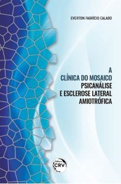 Imagem de A CLINICA DO MOSAICO - PSICANALISE E ESCLEROSE LATERAL AMIOTROFICA