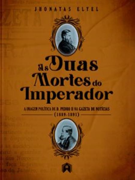 Picture of AS DUAS MORTES DO IMPERADOR - A IMAGEM POLITICA DE D. PEDRO II NA GAZETA DE NOTICIAS 1889-1891