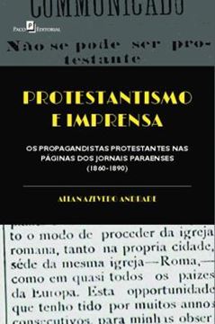 Imagem de PROTESTANTISMO E IMPRENSA - OS PROPAGANDISTAS PROTESTANTES NAS PAGINAS DOS JORNAIS PARAENSES (1860-1890)