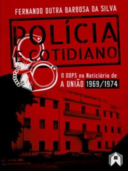 Picture of POLICIA E COTIDIANO - O DOPS NO NOTICIÁRIO DE A UNIÃO / 1969-1974