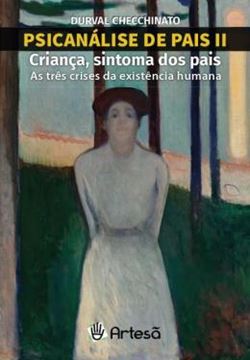 Imagem de PSICANALISE DE PAIS II: CRIANCA, SINTOMA DOS PAIS - VOLUME 2 - AS TRES CRISES DA EXISTENCIA HUMANA