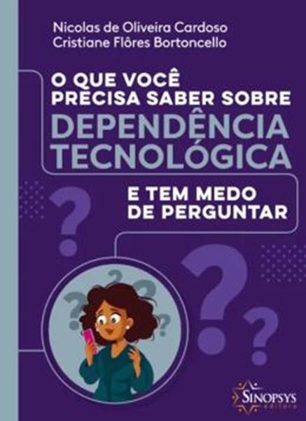 Picture of QUE VOCE PRECISA SABER SOBRE DEPENDENCIA TECNOLOGICA E TEM MEDO DE PERGUNTAR, O