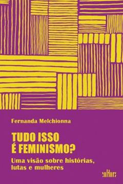 Imagem de TUDO ISSO E FEMINISMO? - UMA VISAO SOBRE HISTORIAS, LUTAS E MULHERES