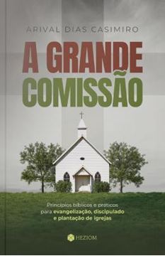 Imagem de A GRANDE COMISSAO - PRINCIPIOS BIBLICOS E PRATICOS PARA EVANGELIZACAO, DISCIPULADO E PLANTACAO DE IGREJAS