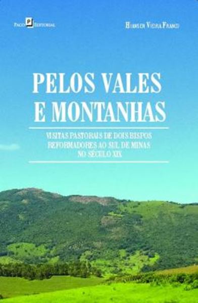 Picture of PELOS VALES E MONTANHAS - VISITAS PASTORAIS DE DOIS BISPOS REFORMADORES AO SUL DE MINAS NO SECULO XIX