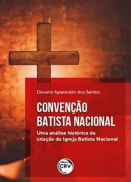 Imagem de CONVENCAO BATISTA NACIONAL - UMA ANALISE HISTORICA DA CRIACAO DA IGREJA BATISTA NACIONAL