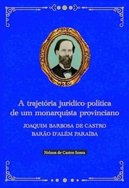 Picture of A TRAJETORIA JURIDICO-POLITICA DE UM MONARQUISTA PROVINCIANO - JOAQUIM BARBOSA DE CASTRO