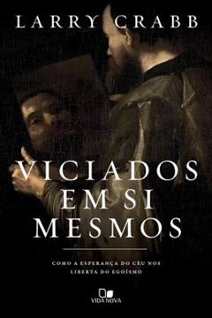 Imagem de VICIADOS EM SI MESMOS - COMO A ESPERANCA DO CEU NOS LIBERTA DO EGOISMO
