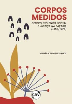 Imagem de CORPOS MEDIDOS: GENERO - VIOLENCIA SEXUAL E JUSTICA NA PARAIBA (1950/1970)