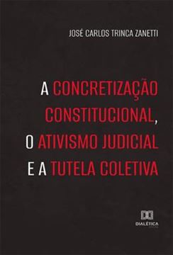 Imagem de A CONCRETIZACAO CONSTITUCIONAL, O ATIVISMO JUDICIAL E A TUTELA COLETIVA