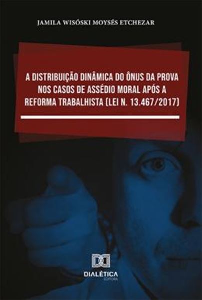 Picture of A DISTRIBUICAO DINAMICA DO ONUS DA PROVA NOS CASOS DE ASSEDIO MORAL APOS A REFORMA TRABALHISTA LEI N. 13.467 2017