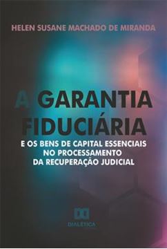 Imagem de A GARANTIA FIDUCIARIA E OS BENS DE CAPITAL ESSENCIAIS NO PROCESSAMENTO DA RECUPERACAO JUDICIAL