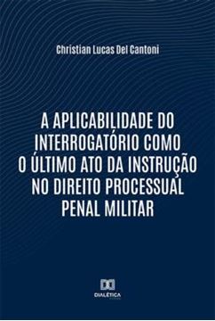 Imagem de A APLICABILIDADE DO INTERROGATORIO COMO O ULTIMO ATO DA INSTRUCAO NO DIREITO PROCESSUAL PENAL MILITAR