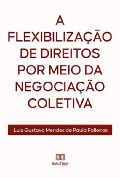 Picture of A FLEXIBILIZACAO DE DIREITOS POR MEIO DA NEGOCIACAO COLETIVA