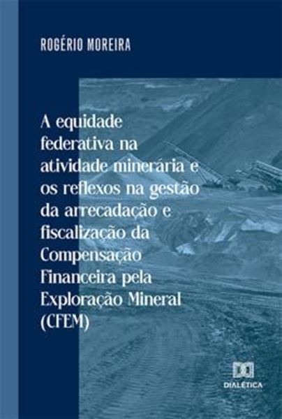 Picture of A EQUIDADE FEDERATIVA NA ATIVIDADE MINERARIA E OS REFLEXOS NA GESTAO DA ARRECADACAO E FISCALIZACAO DA COMPENSACAO FINANCEIRA PELA EXPLORACAO MINERAL (CFEM)
