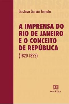 Imagem de A IMPRENSA DO RIO DE JANEIRO E O CONCEITO DE REPUBLICA (1820-1822)