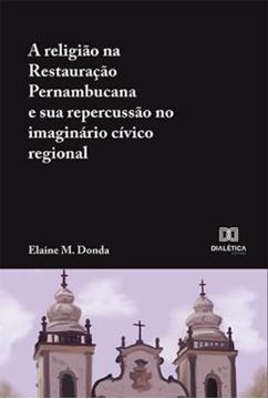Imagem de RELIGIAO NA RESTAURACAO PERNAMBUCANA E SUA REPERCUSSAO NO IMAGINARIO CIVICO REGIONAL, A