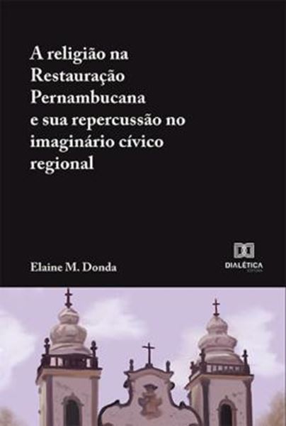 Picture of RELIGIAO NA RESTAURACAO PERNAMBUCANA E SUA REPERCUSSAO NO IMAGINARIO CIVICO REGIONAL, A