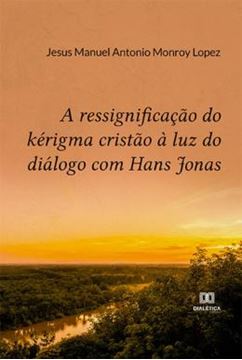 Imagem de RESSIGNIFICACAO DO KERIGMA CRISTAO A LUZ DO DIALOGO COM HANS JONAS, A