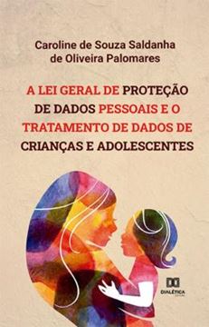 Imagem de A LEI GERAL DE PROTECAO DE DADOS PESSOAIS E O TRATAMENTO DE DADOS DE CRIANCAS E ADOLESCENTES