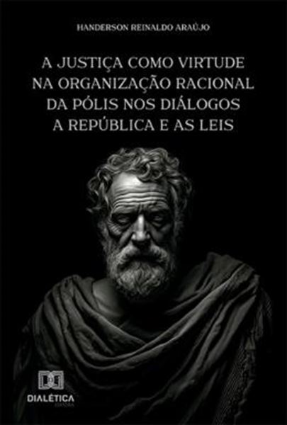 Picture of A JUSTICA COMO VIRTUDE NA ORGANIZACAO RACIONAL DA POLIS NOS DIALOGOS A REPUBLICA E AS LEIS