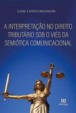 Imagem de A INTERPRETACAO NO DIREITO TRIBUTARIO SOB O VIES DA SEMIOTICA COMUNICACIONAL