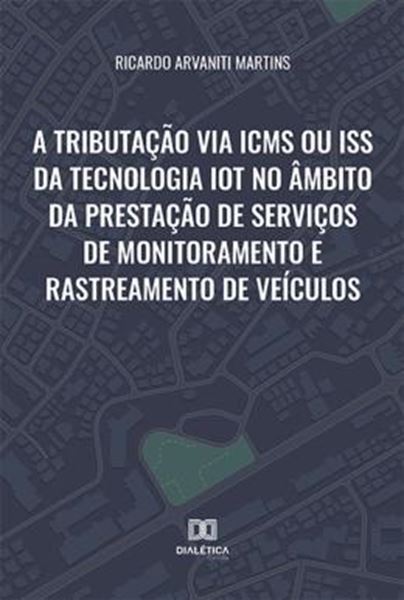 Picture of A TRIBUTACAO VIA ICMS OU ISS DA TECNOLOGIA IOT NO AMBITO DA PRESTACAO DE SERVICOS DE MONITORAMENTO E RASTREAMENTO DE VEICULOS