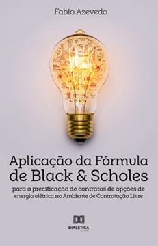 Imagem de APLICACAO DA FORMULA DE BLACK E SCHOLES PARA A PRECIFICACAO DE CONTRATOS DE OPCOES DE ENERGIA ELETRICA NO AMBIENTE DE CONTRATACAO LIVRE