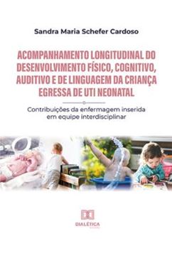 Imagem de ACOMPANHAMENTO LONGITUDINAL DO DESENVOLVIMENTO FISICO, COGNITIVO, AUDITIVO E DE LINGUAGEM DA CRIANCA EGRESSA DE UTI NEONATAL