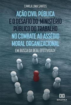 Imagem de ACAO CIVIL PUBLICA E O DESAFIO DO MINISTERIO PUBLICO DO TRABALHO NO COMBATE AO ASSEDIO MORAL ORGANIZACIONAL