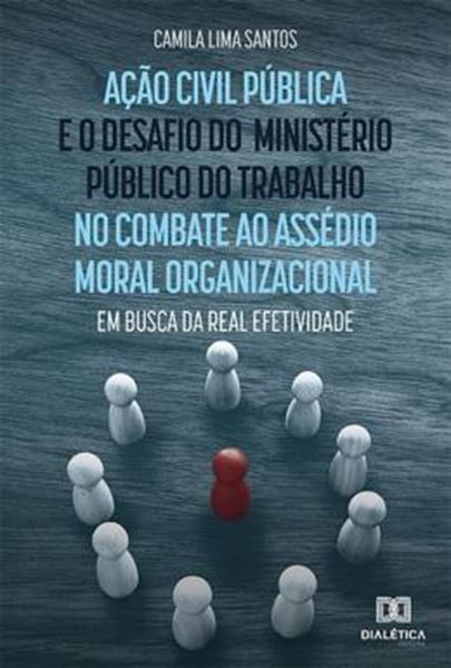 Picture of ACAO CIVIL PUBLICA E O DESAFIO DO MINISTERIO PUBLICO DO TRABALHO NO COMBATE AO ASSEDIO MORAL ORGANIZACIONAL