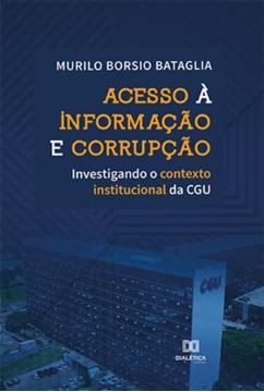 Imagem de ACESSO A INFORMACAO E CORRUPCAO - INVESTIGANDO O CONTEXTO INSTITUCIONAL DA CGU