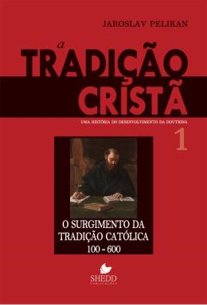 Picture of TRADICAO CRISTA, A - VOL. 1 - UMA HISTORIA DO DESENVOLVIMENTO DA DOUTRINA -  O SURGIMENTO DA TRADICAO CATOLICA 100-600 